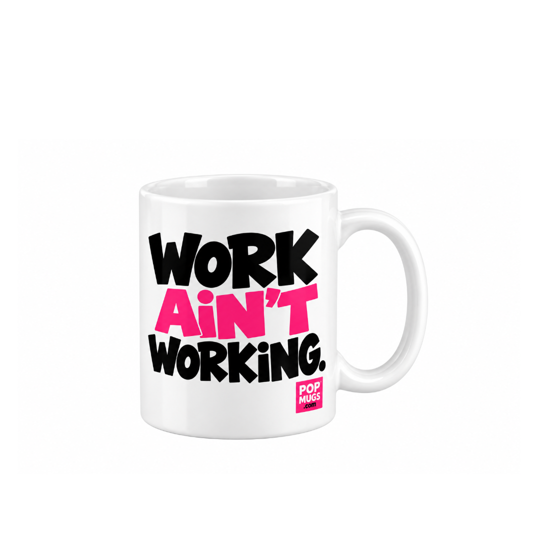 WORK AIN'T WORKING!